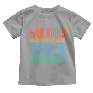 Retro 70s Hair Would Only Slow Me Down Toddler T Shirt Vintage Distressed Typography Funny Bald Joke
