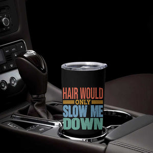 Retro 70s Hair Would Only Slow Me Down Tumbler Cup Vintage Distressed Typography Funny Bald Joke TS02 Print Your Wear