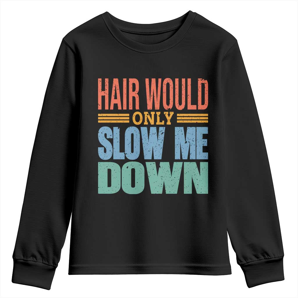 Retro 70s Hair Would Only Slow Me Down Youth Sweatshirt Vintage Distressed Typography Funny Bald Joke TS02 Black Print Your Wear