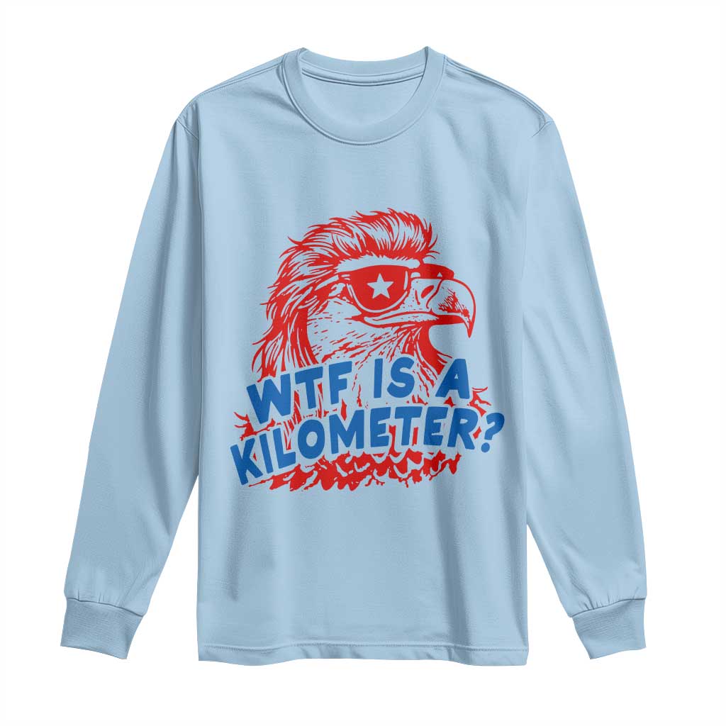 WTF Is A Kilometer Funny American Bald Eagle Long Sleeve Shirt Patriotic 4th of July Humor