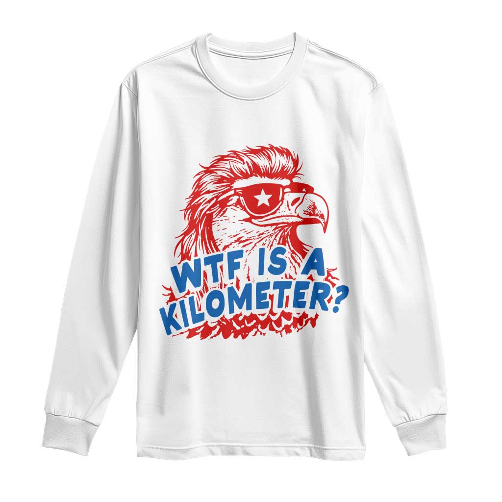 WTF Is A Kilometer Funny American Bald Eagle Long Sleeve Shirt Patriotic 4th of July Humor
