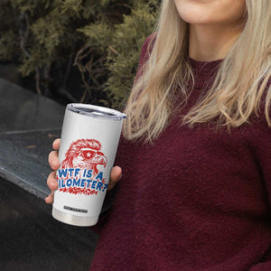 WTF Is A Kilometer Funny American Bald Eagle Tumbler Cup Patriotic 4th of July Humor