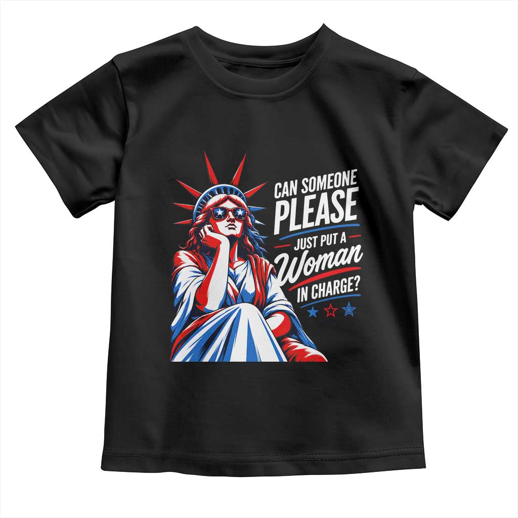 Patriotic Lady Liberty Feminist Graphic Toddler T Shirt Can Someone Please Just Put A Woman In Charge Funny Feminism