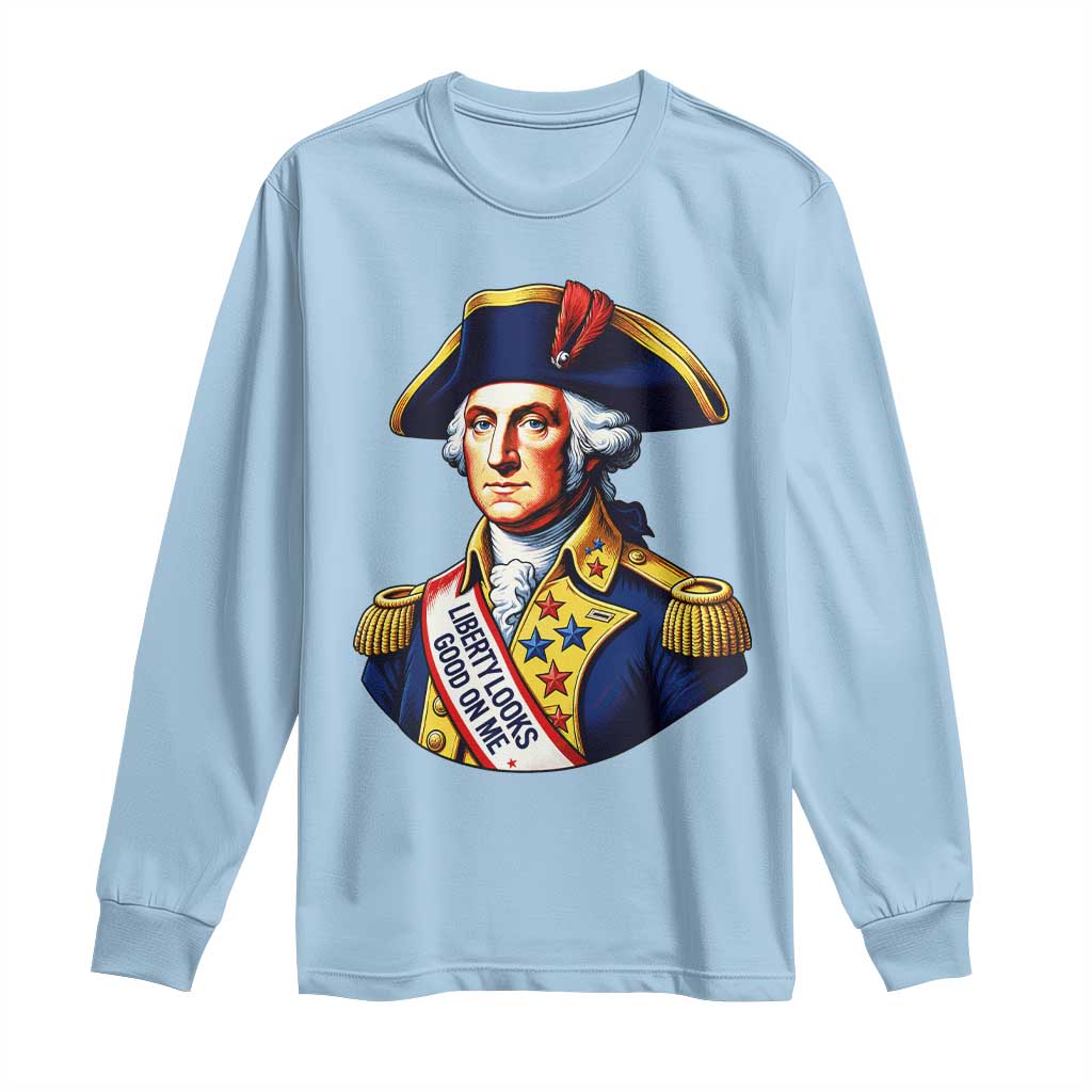 George Washington Patriotic History Graphic Long Sleeve Shirt Liberty Looks Good On Me 4th of July Founding Father Humor