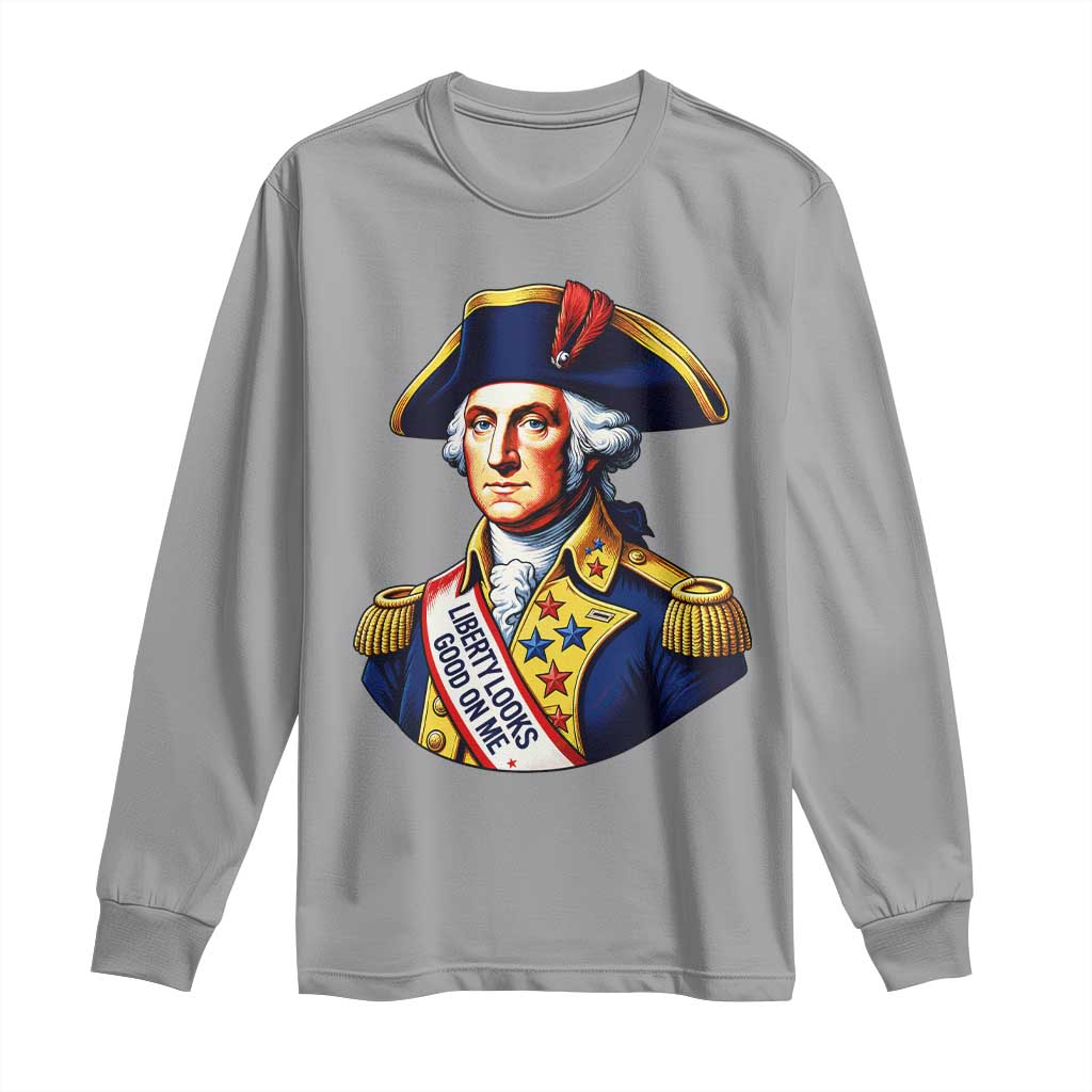 George Washington Patriotic History Graphic Long Sleeve Shirt Liberty Looks Good On Me 4th of July Founding Father Humor