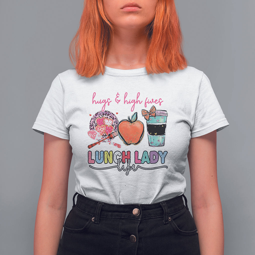 Hugs And High Fives Lunch Lady Life Appreciation Lunch Lady T Shirt For Women TS02 White Printyourwear