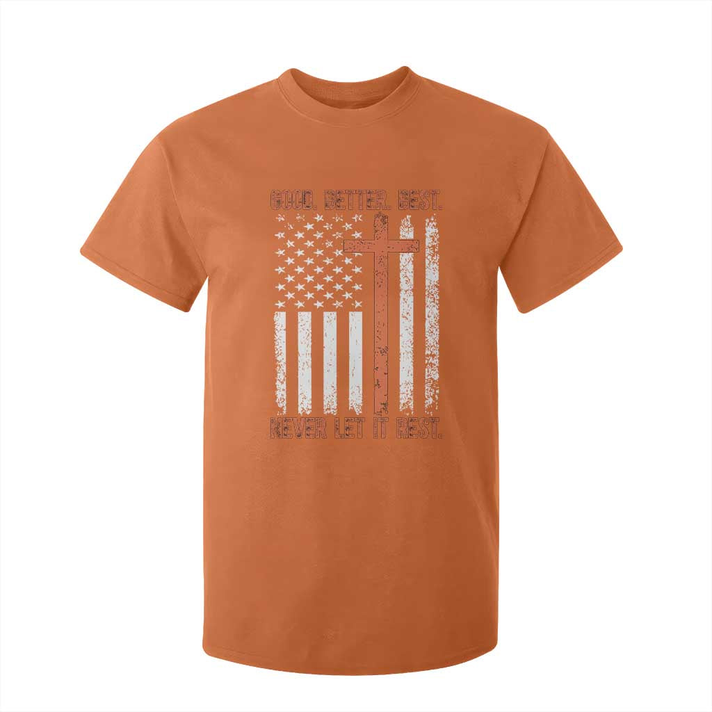 Good Better Best American Flag T Shirt For Kid Inspirational Motivational Christian Faith Cross TS02 Orange Print Your Wear