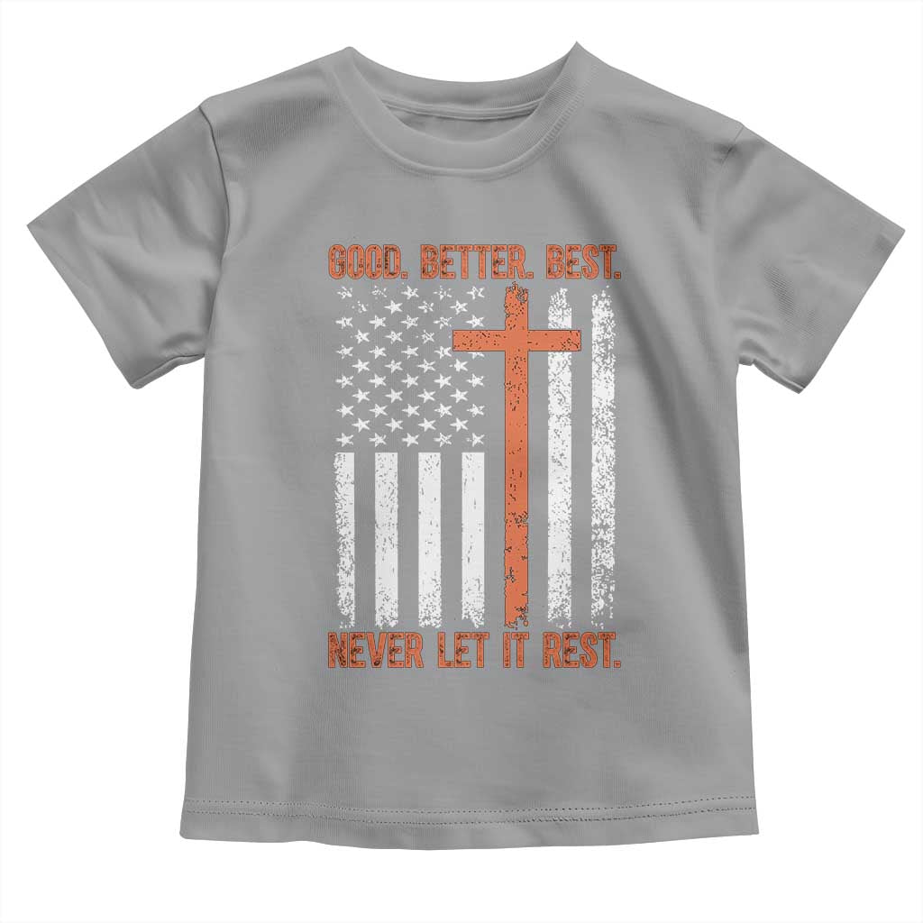 Good Better Best American Flag Toddler T Shirt Inspirational Motivational Christian Faith Cross TS02 Sport Gray Print Your Wear