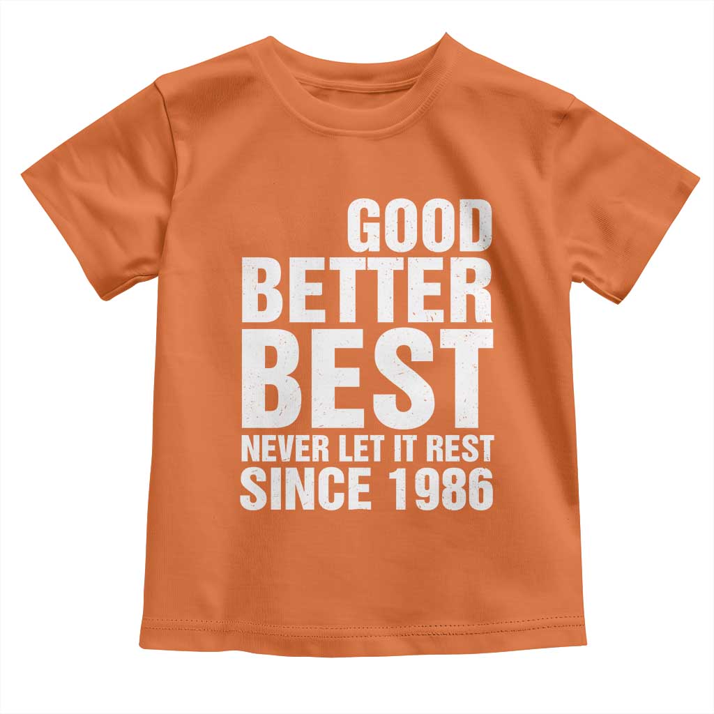 Good Better Best Since 1986 Toddler T Shirt Never Let It Rest Motivational CFB TS02 Orange Print Your Wear