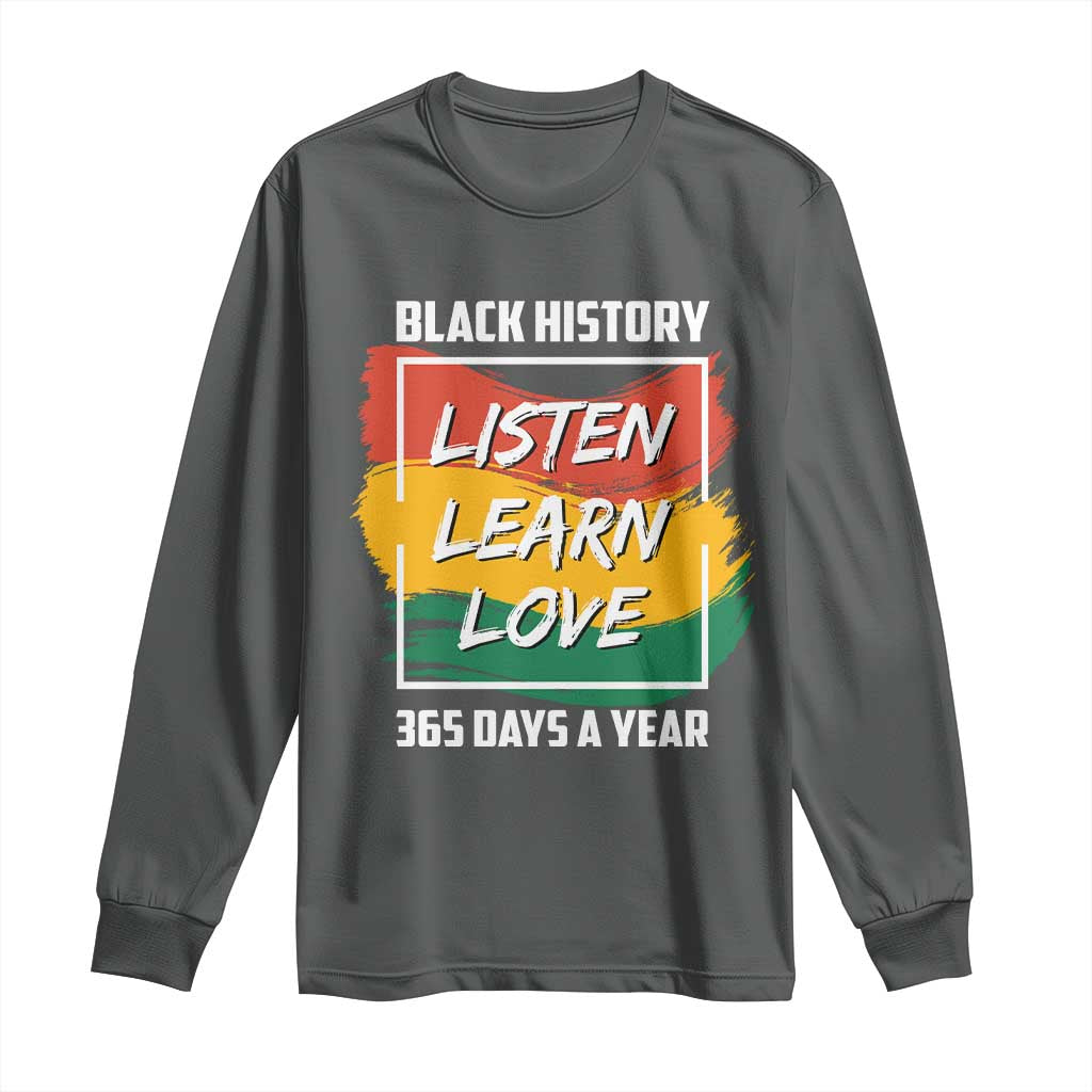 Black History Month Long Sleeve Shirt Listen Learn Love 365 Days A Year African American Pride TS02 Dark Heather Print Your Wear