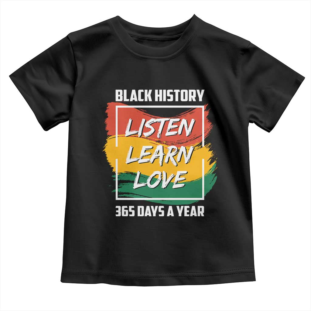 Black History Month Toddler T Shirt Listen Learn Love 365 Days A Year African American Pride TS02 Black Print Your Wear