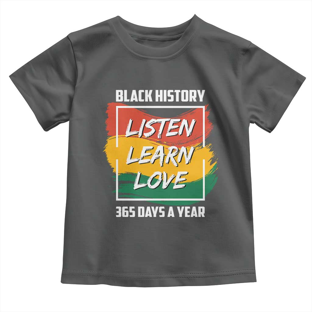 Black History Month Toddler T Shirt Listen Learn Love 365 Days A Year African American Pride TS02 Dark Heather Print Your Wear