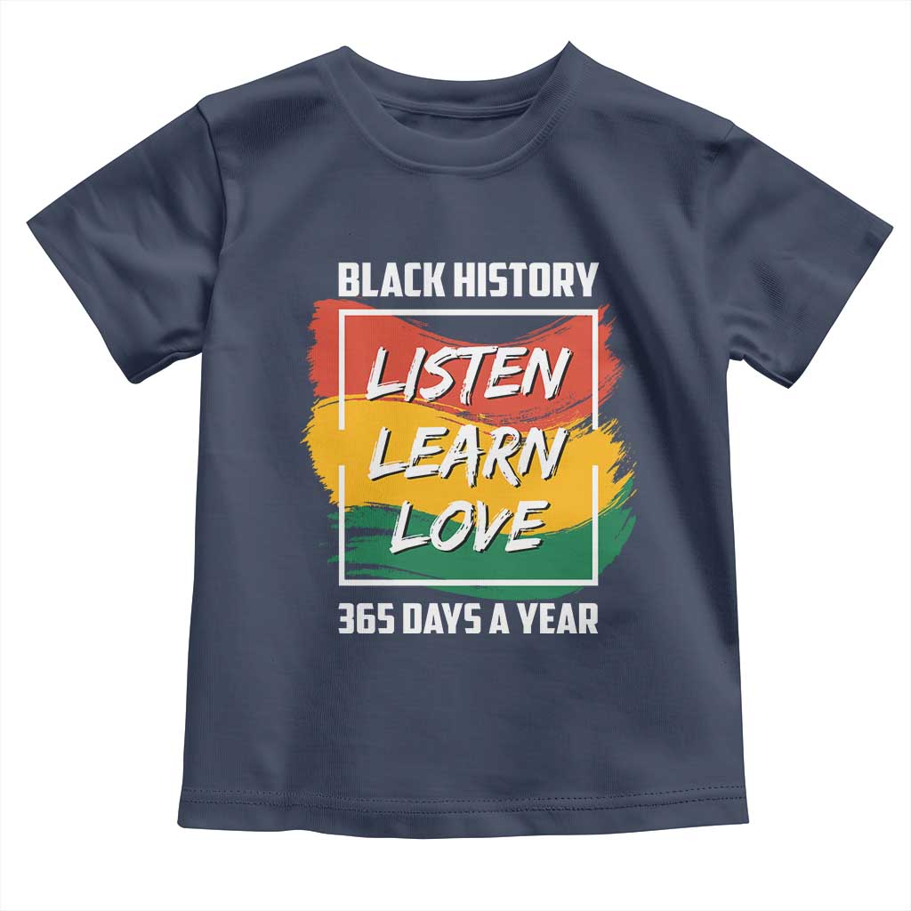 Black History Month Toddler T Shirt Listen Learn Love 365 Days A Year African American Pride TS02 Navy Print Your Wear