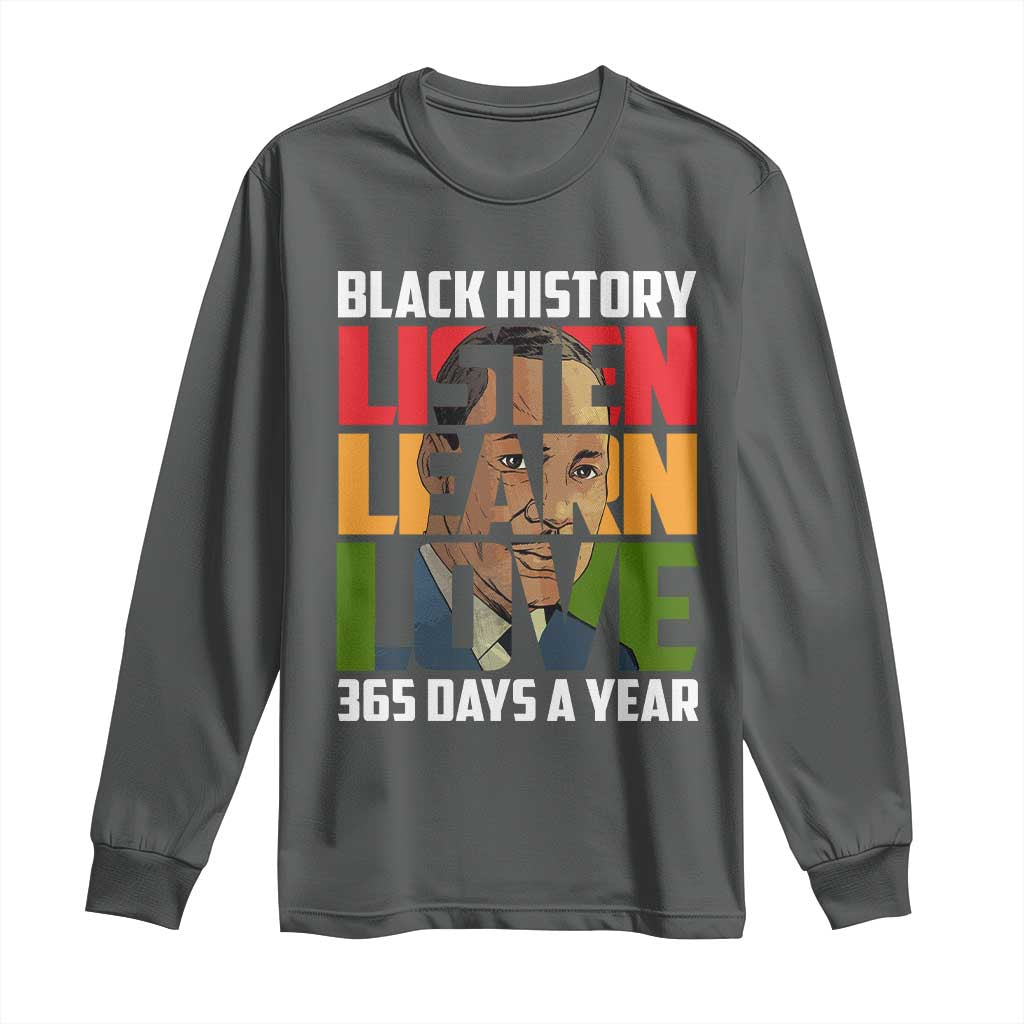 Black History Month Long Sleeve Shirt Listen Learn Love 365 Days A Year MLK Martin Luther King TS02 Dark Heather Print Your Wear