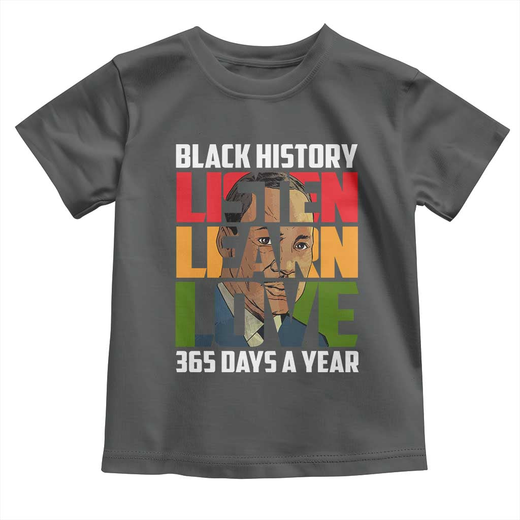 Black History Month Toddler T Shirt Listen Learn Love 365 Days A Year MLK Martin Luther King TS02 Dark Heather Print Your Wear