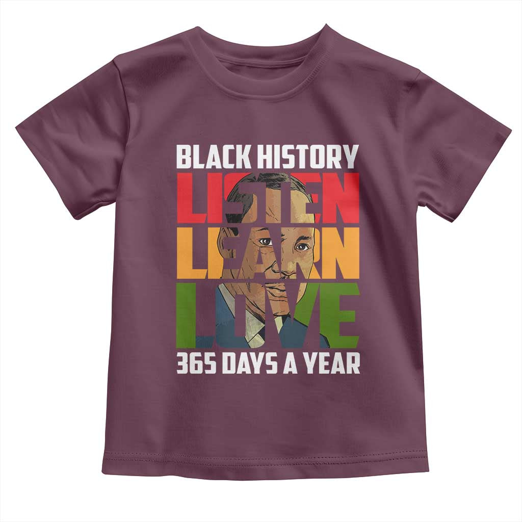 Black History Month Toddler T Shirt Listen Learn Love 365 Days A Year MLK Martin Luther King TS02 Maroon Print Your Wear