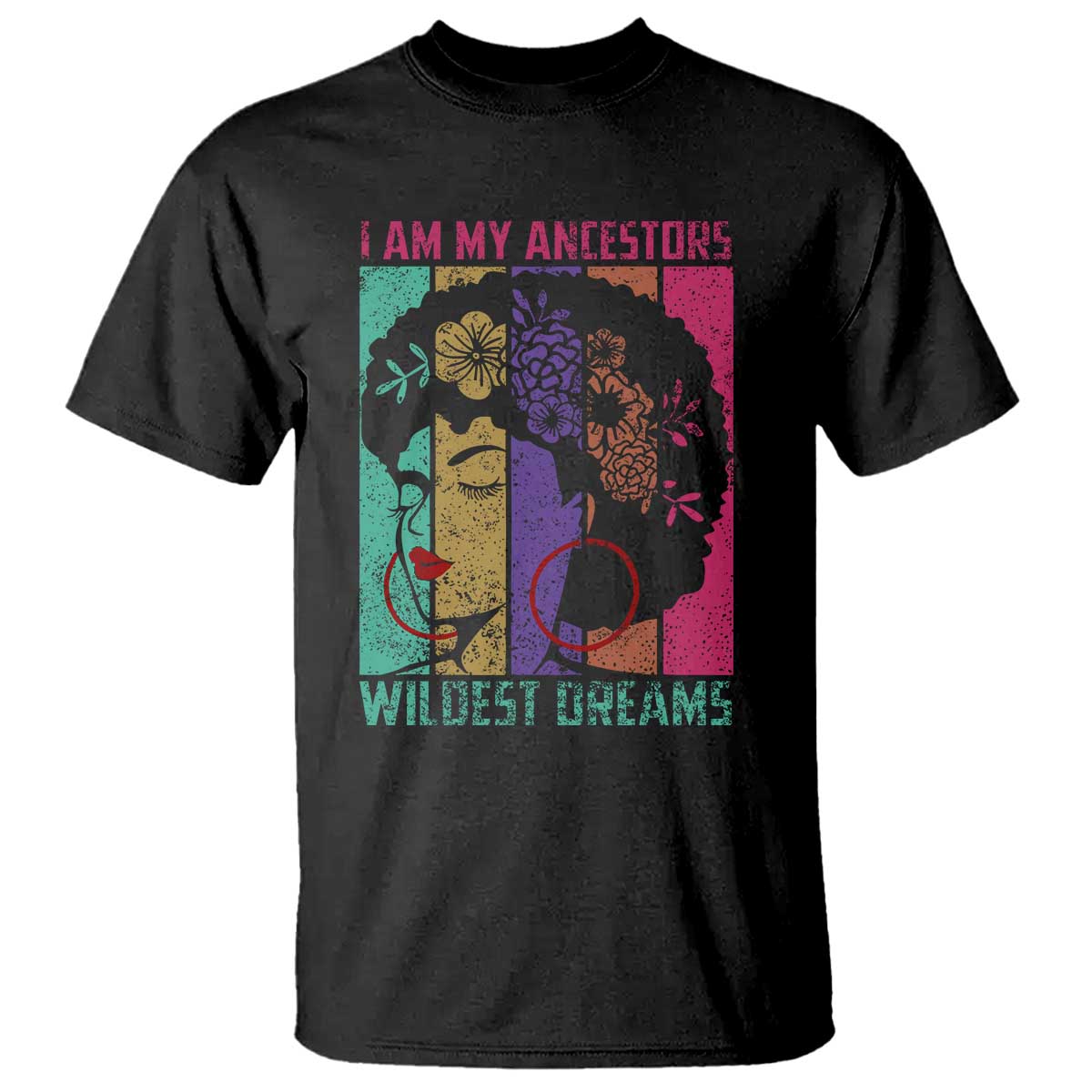 Black History Month Pride T Shirt I Am My Ancestors Wildest Dreams Woman Retro TS02 Black Print Your Wear