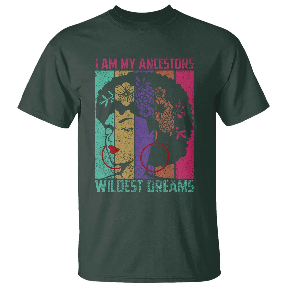 Black History Month Pride T Shirt I Am My Ancestors Wildest Dreams Woman Retro TS02 Dark Forest Green Print Your Wear