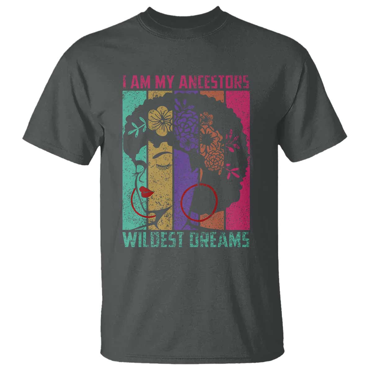 Black History Month Pride T Shirt I Am My Ancestors Wildest Dreams Woman Retro TS02 Dark Heather Print Your Wear