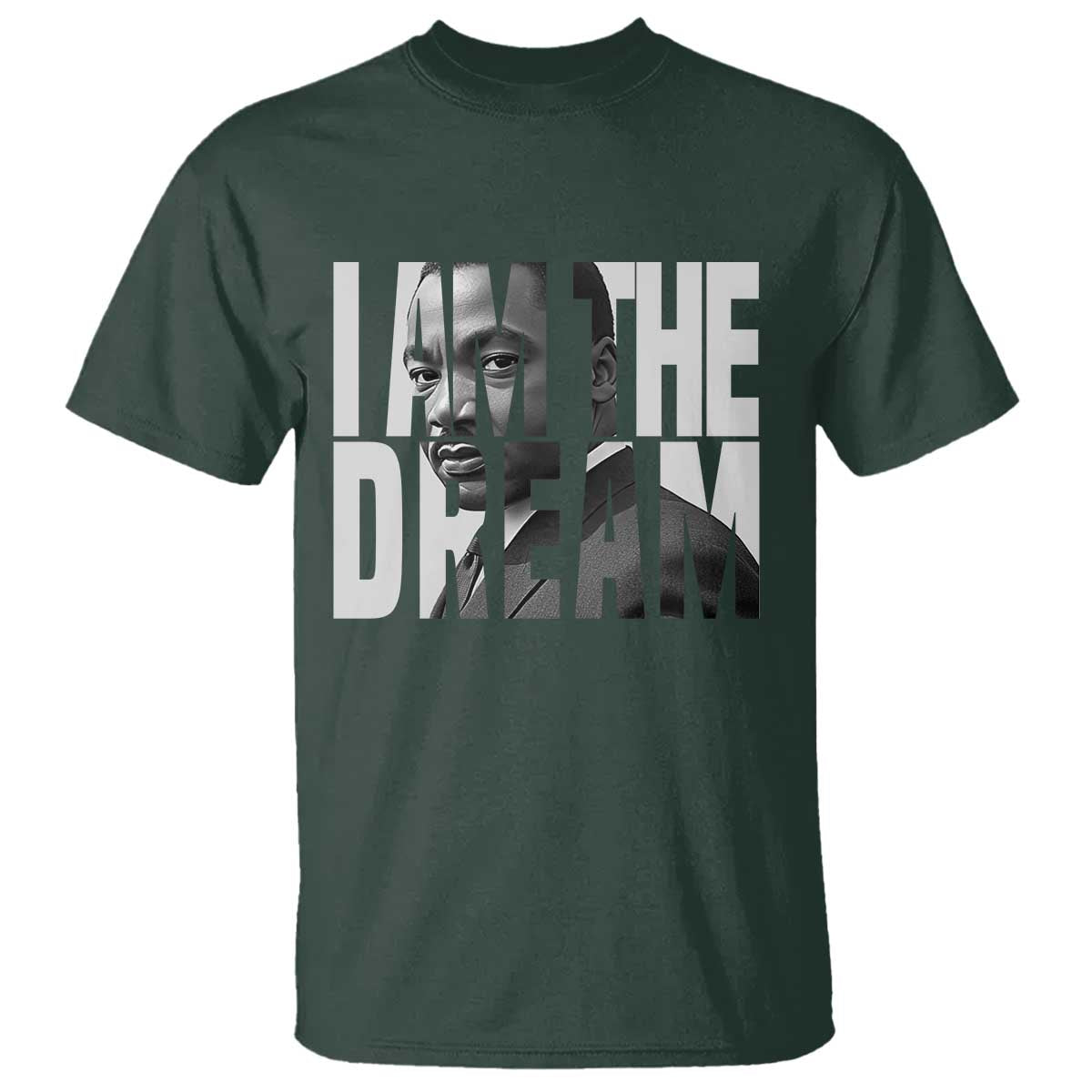 Martin Luther King MLK Day T Shirt I Am The Dream Black King Power Black History Month TS02 Dark Forest Green Print Your Wear