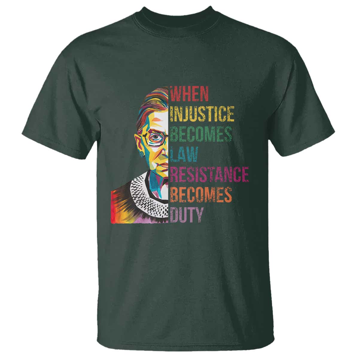 RBG Quote T Shirt When Injustice Becomes Law Resistance Becomes Duty TS02 Dark Forest Green Print Your Wear