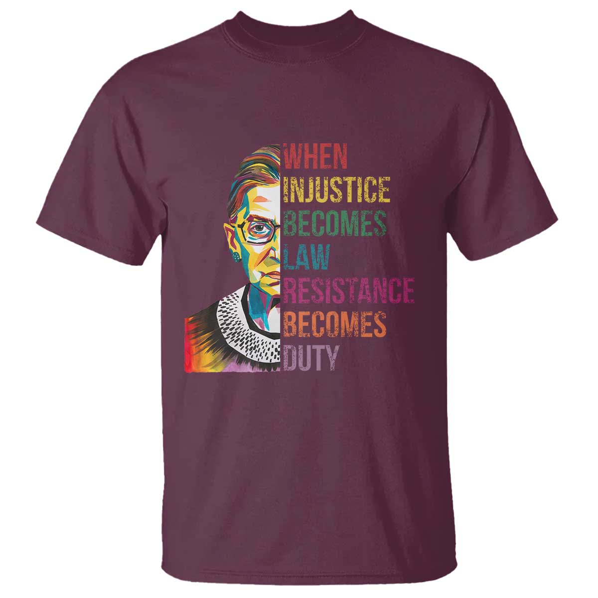 RBG Quote T Shirt When Injustice Becomes Law Resistance Becomes Duty TS02 Maroon Print Your Wear