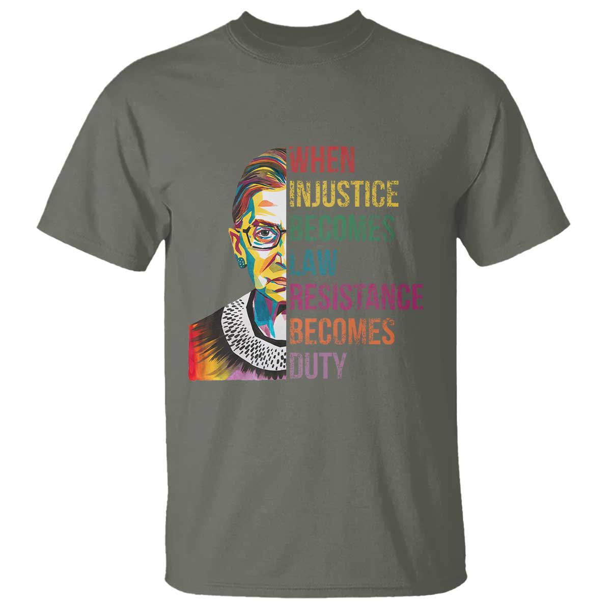 RBG Quote T Shirt When Injustice Becomes Law Resistance Becomes Duty TS02 Military Green Print Your Wear