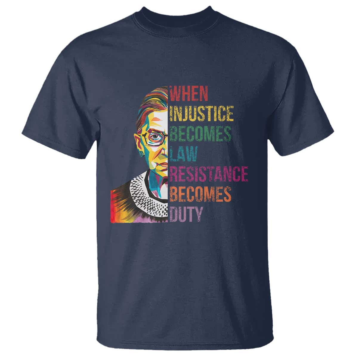 RBG Quote T Shirt When Injustice Becomes Law Resistance Becomes Duty TS02 Navy Print Your Wear
