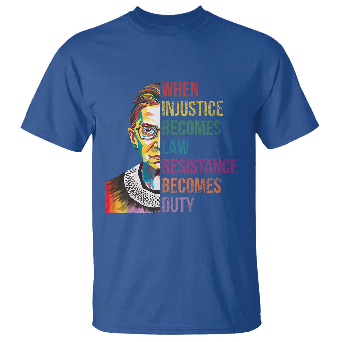RBG Quote T Shirt When Injustice Becomes Law Resistance Becomes Duty TS02 Royal Blue Print Your Wear