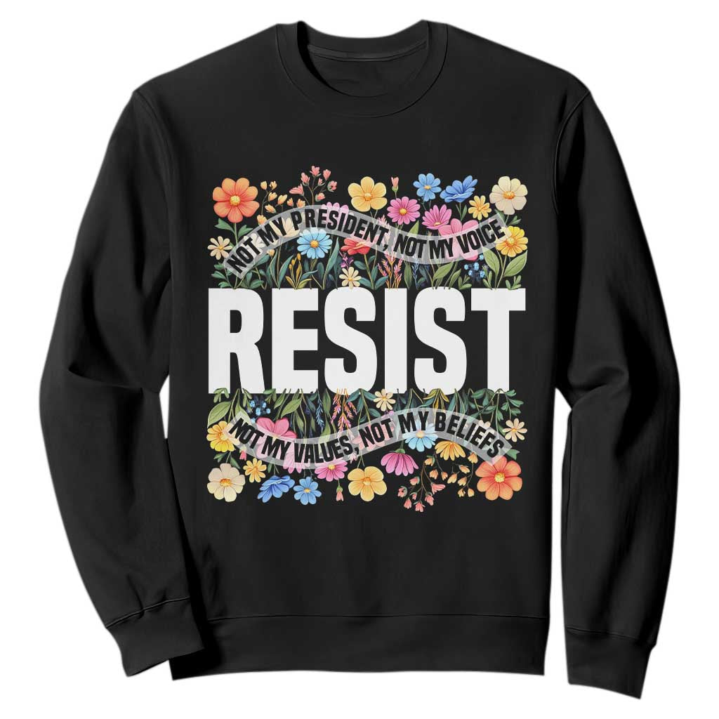 Floral Resist Sweatshirt Not My President Not My Voice Not My Values Not My Beliefs TS02 Black Print Your Wear