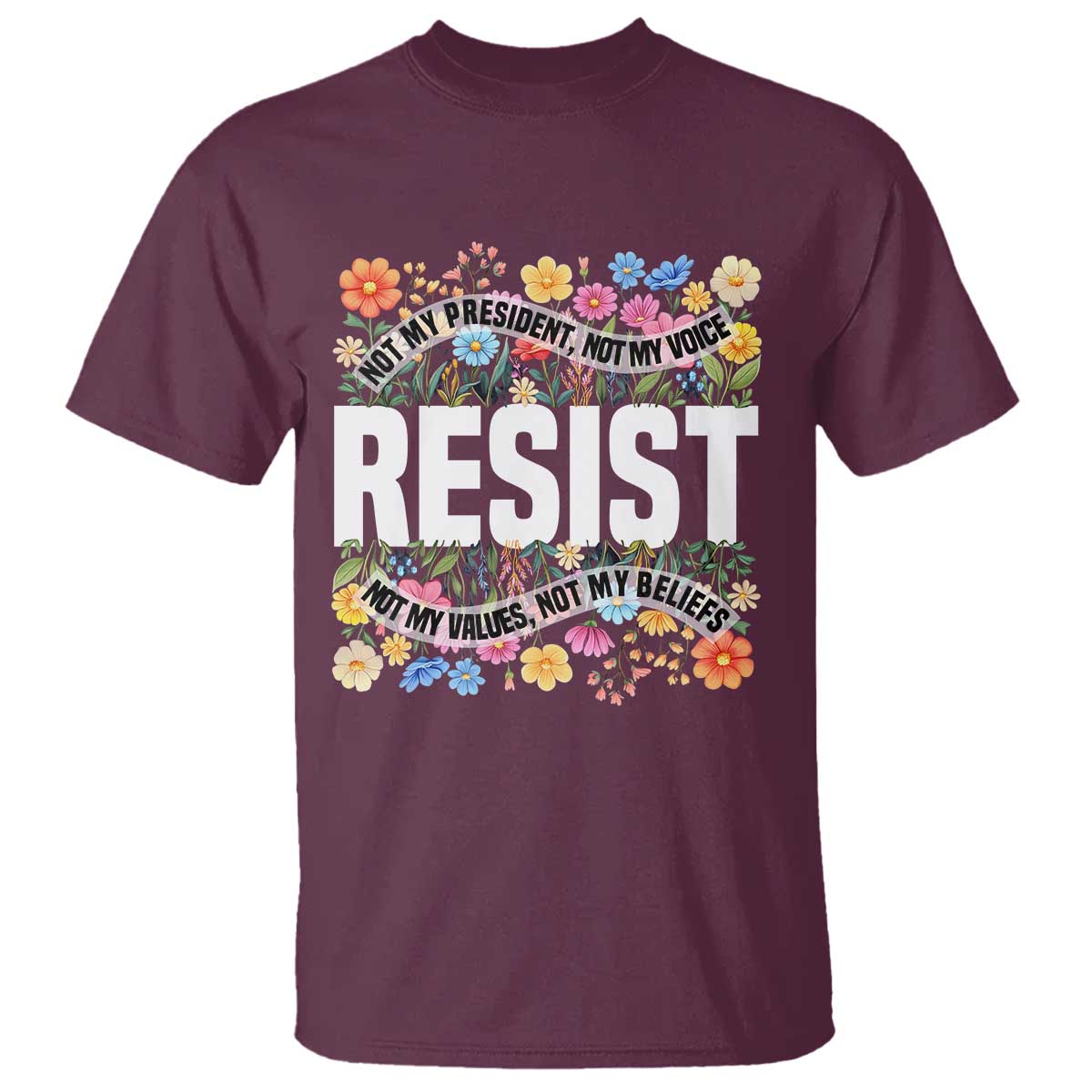 Floral Resist T Shirt Not My President Not My Voice Not My Values Not My Beliefs TS02 Maroon Print Your Wear