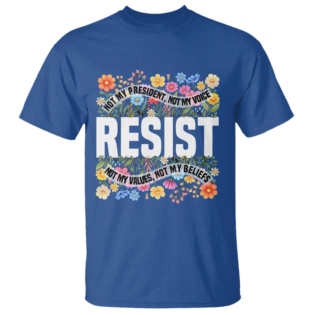 Floral Resist T Shirt Not My President Not My Voice Not My Values Not My Beliefs TS02 Royal Blue Print Your Wear