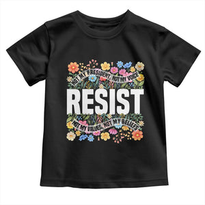 Floral Resist Toddler T Shirt Not My President Not My Voice Not My Values Not My Beliefs TS02 Black Print Your Wear