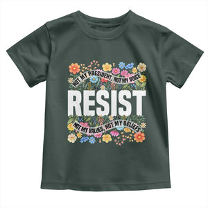 Floral Resist Toddler T Shirt Not My President Not My Voice Not My Values Not My Beliefs TS02 Dark Forest Green Print Your Wear