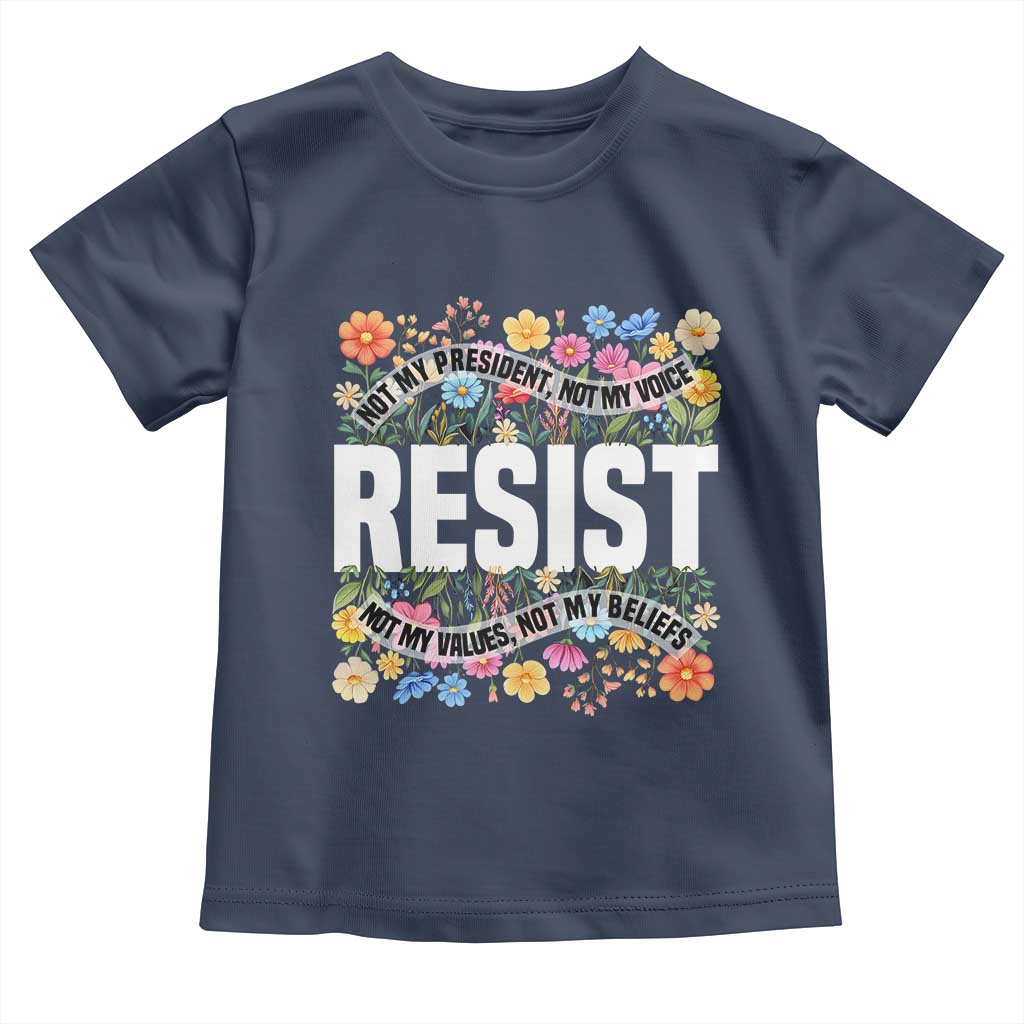 Floral Resist Toddler T Shirt Not My President Not My Voice Not My Values Not My Beliefs TS02 Navy Print Your Wear
