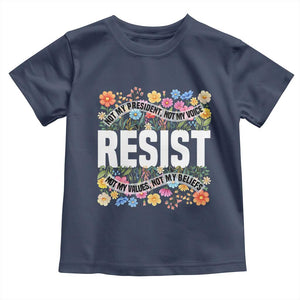 Floral Resist Toddler T Shirt Not My President Not My Voice Not My Values Not My Beliefs TS02 Navy Print Your Wear