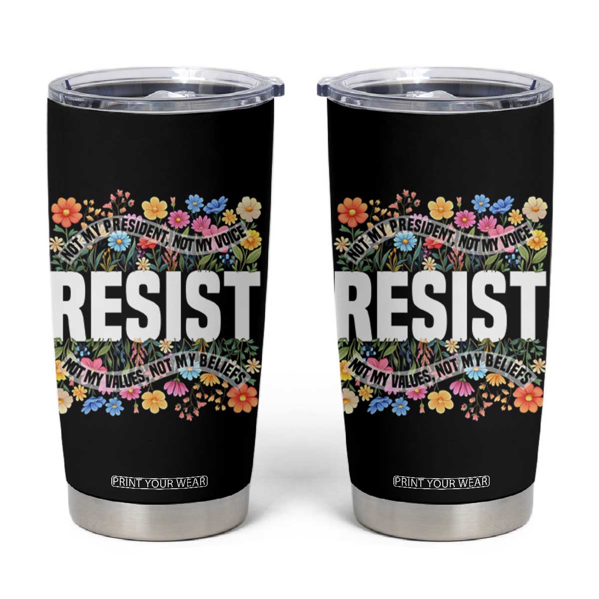 Floral Resist Tumbler Cup Not My President Not My Voice Not My Values Not My Beliefs TS02 Black Print Your Wear