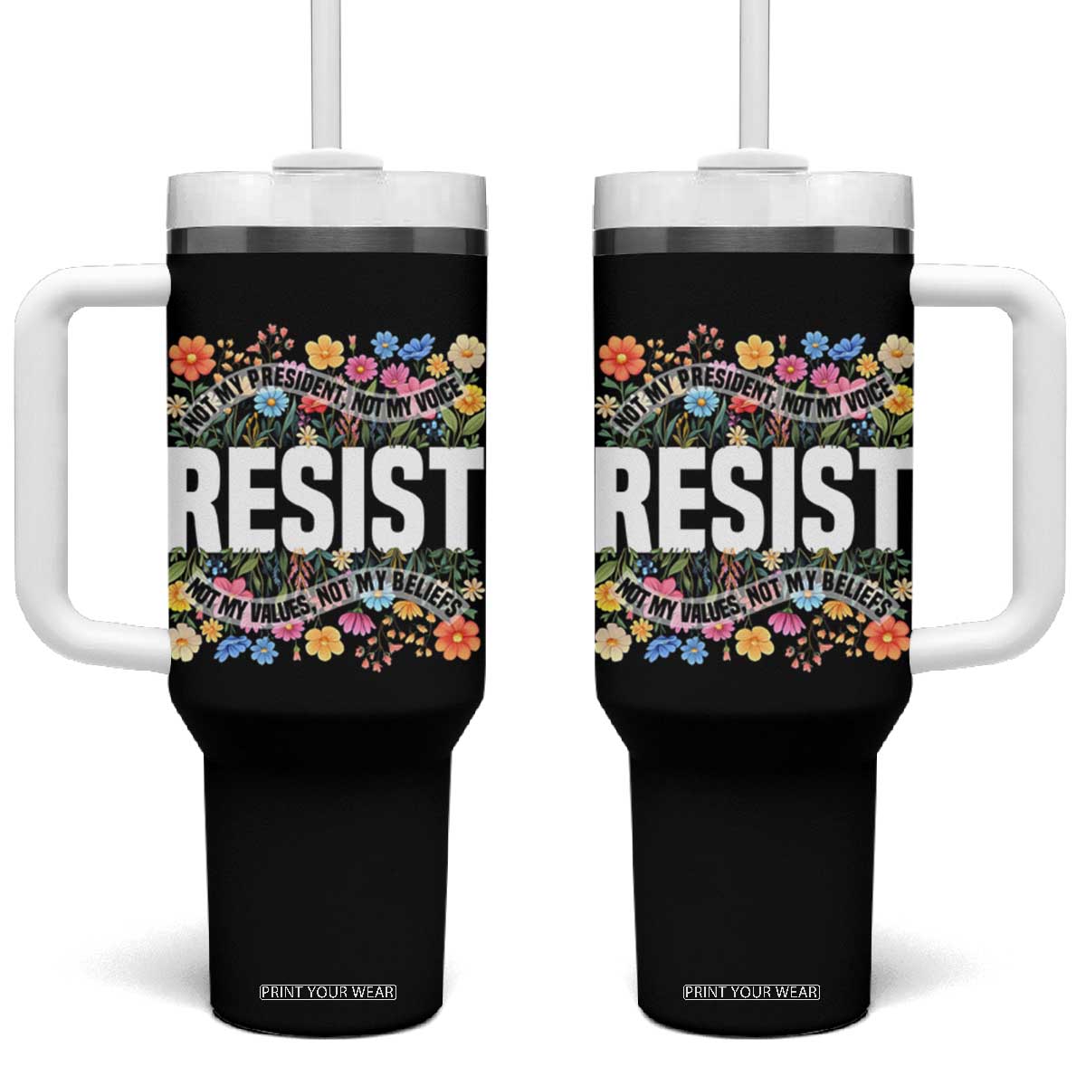 Floral Resist Tumbler With Handle Not My President Not My Voice Not My Values Not My Beliefs TS02 One Size: 40 oz Black Print Your Wear