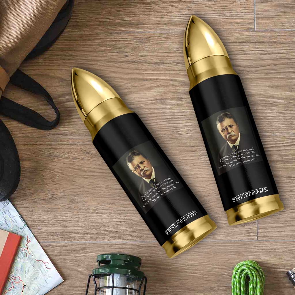 Theodore Teddy Roosevelt Patriotic Bullet Tumbler Patriotism Means To Stand By The Country TS02 Print Your Wear
