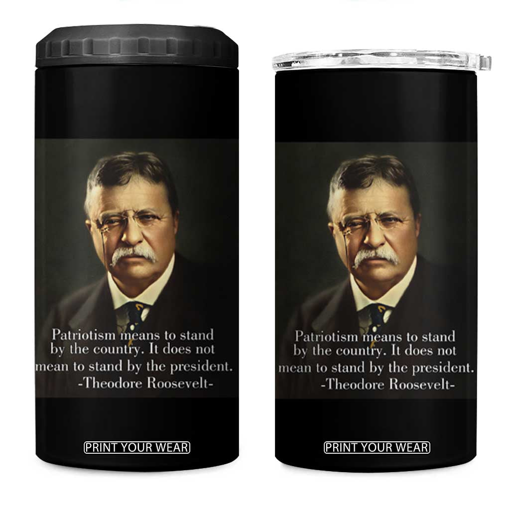 Theodore Teddy Roosevelt Patriotic 4 in 1 Can Cooler Tumbler Patriotism Means To Stand By The Country TS02 One Size: 16 oz Black Print Your Wear