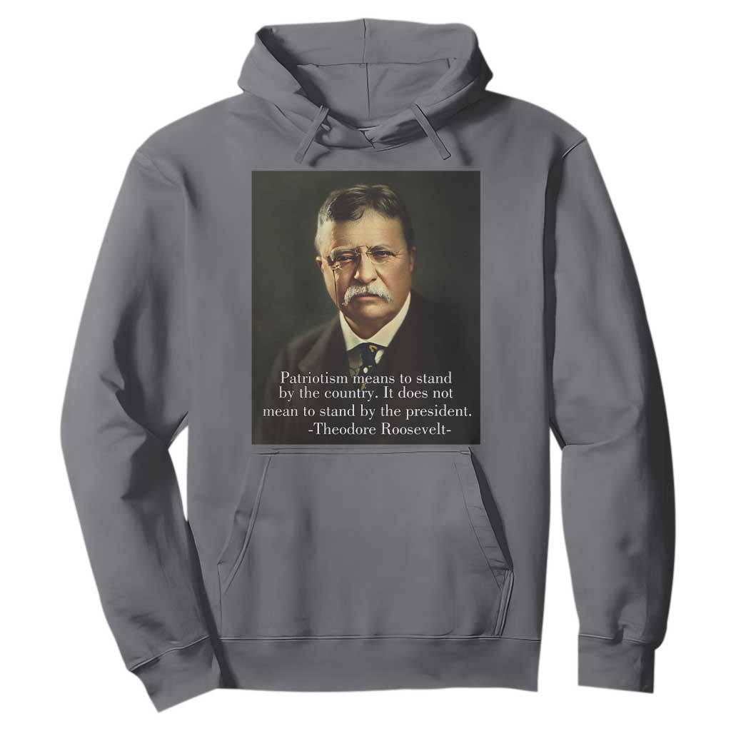 Theodore Teddy Roosevelt Patriotic Hoodie Patriotism Means To Stand By The Country TS02 Charcoal Print Your Wear
