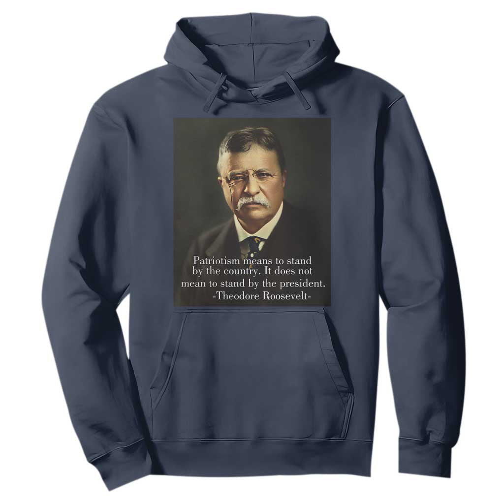 Theodore Teddy Roosevelt Patriotic Hoodie Patriotism Means To Stand By The Country TS02 Navy Print Your Wear