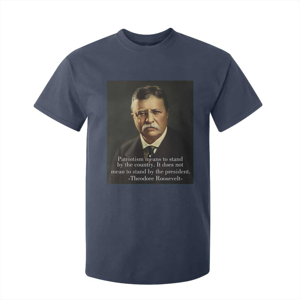 Theodore Teddy Roosevelt Patriotic T Shirt For Kid Patriotism Means To Stand By The Country TS02 Navy Print Your Wear