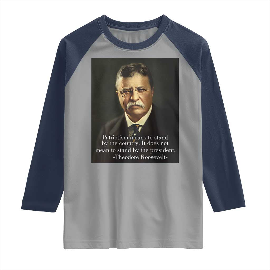 Theodore Teddy Roosevelt Patriotic Raglan Shirt Patriotism Means To Stand By The Country TS02 Sport Gray Navy Print Your Wear