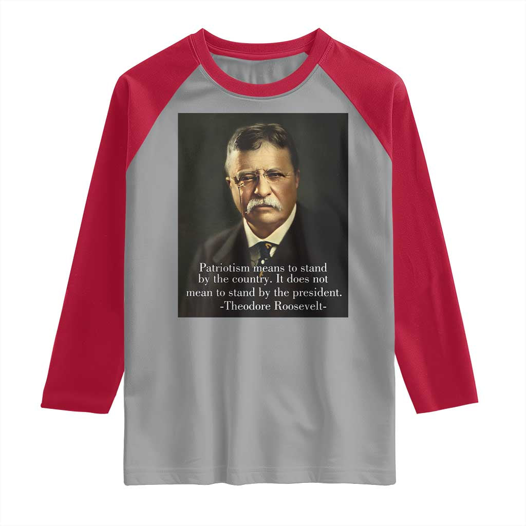 Theodore Teddy Roosevelt Patriotic Raglan Shirt Patriotism Means To Stand By The Country TS02 Sport Gray Red Print Your Wear