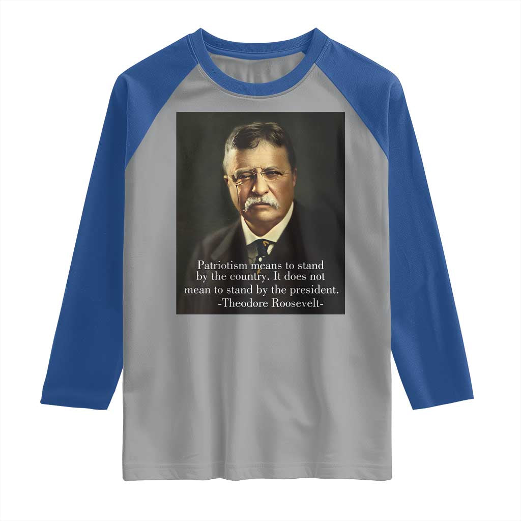 Theodore Teddy Roosevelt Patriotic Raglan Shirt Patriotism Means To Stand By The Country TS02 Sport Gray Royal Print Your Wear