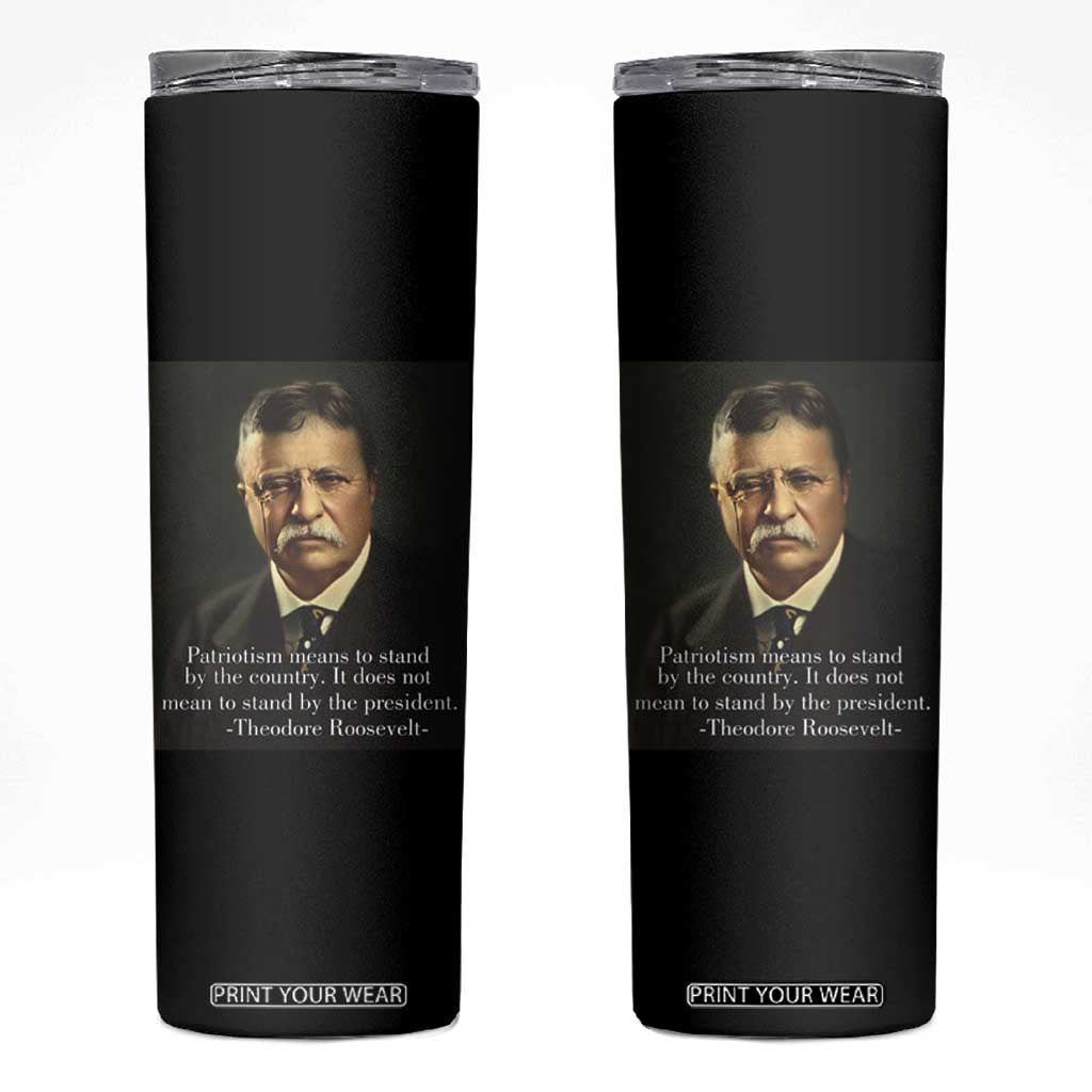 Theodore Teddy Roosevelt Patriotic Skinny Tumbler Patriotism Means To Stand By The Country TS02 Black Print Your Wear