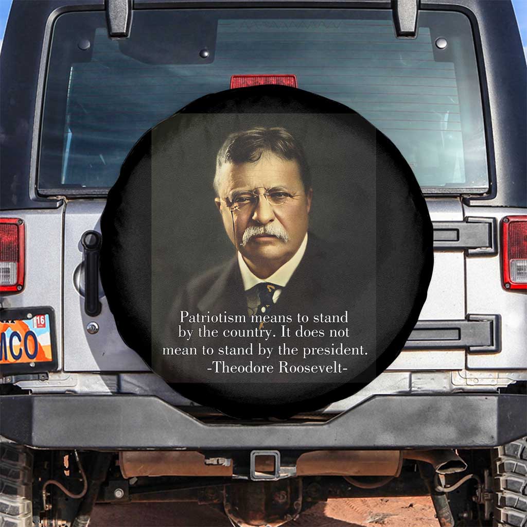 Theodore Teddy Roosevelt Patriotic Spare Tire Cover Patriotism Means To Stand By The Country TS02 No hole Black Print Your Wear
