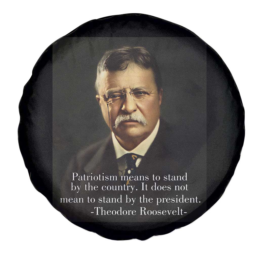 Theodore Teddy Roosevelt Patriotic Spare Tire Cover Patriotism Means To Stand By The Country TS02 Print Your Wear