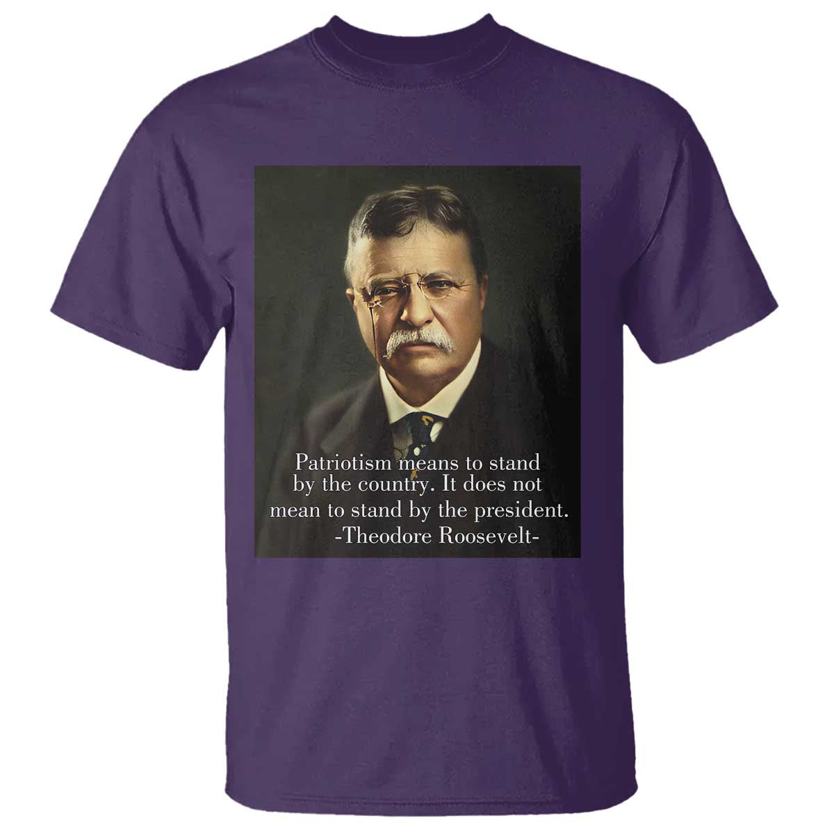 Theodore Teddy Roosevelt Patriotic T Shirt Patriotism Means To Stand By The Country TS02 Purple Print Your Wear